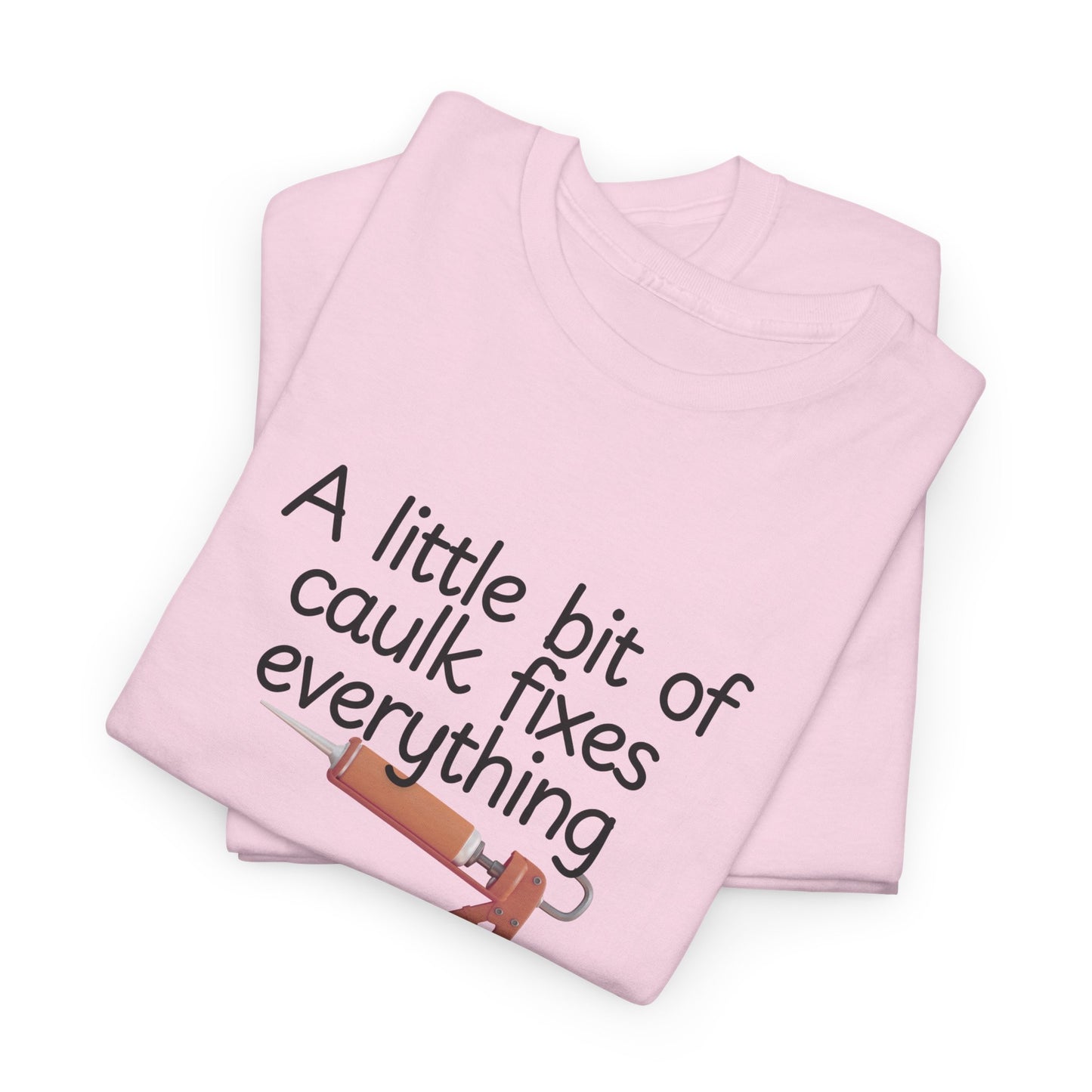 Little Bit of Caulk Fixes Everything Shirt