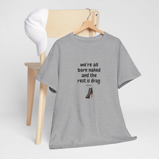 We're All Born Naked, The Rest is Drag Pride Shirt