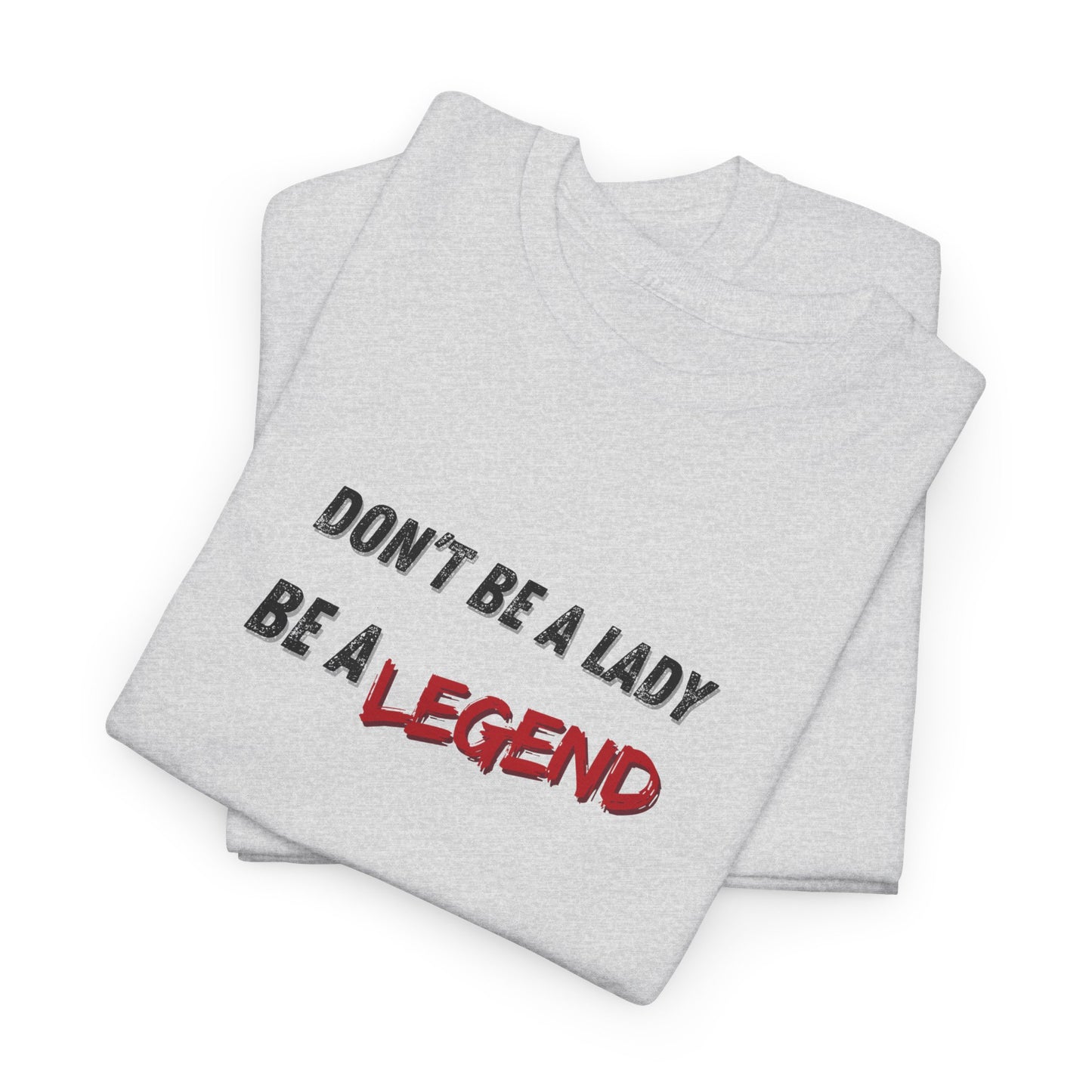 Don't Be a Lady, Be a Legend Shirt