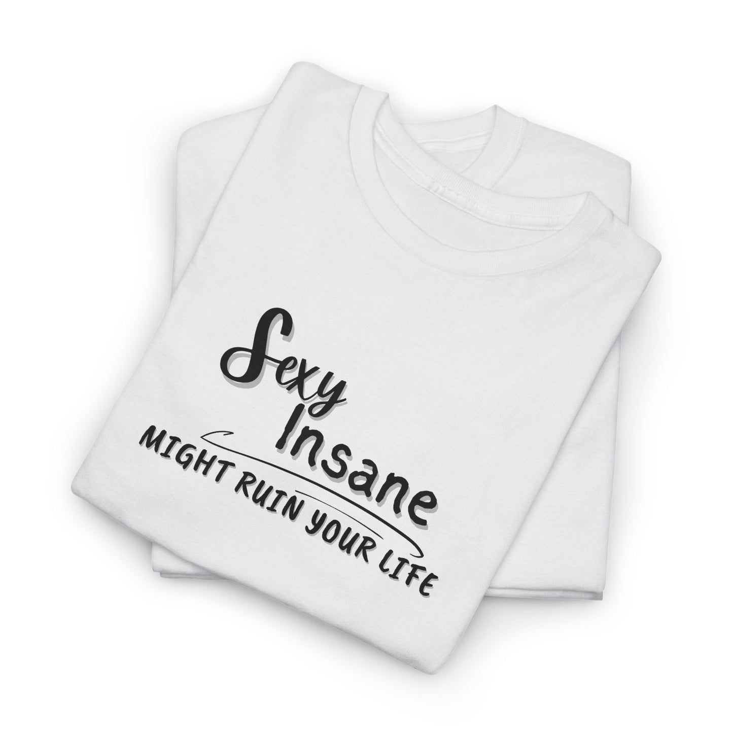 Sexy, Insane, Might Ruin Your Life Shirt