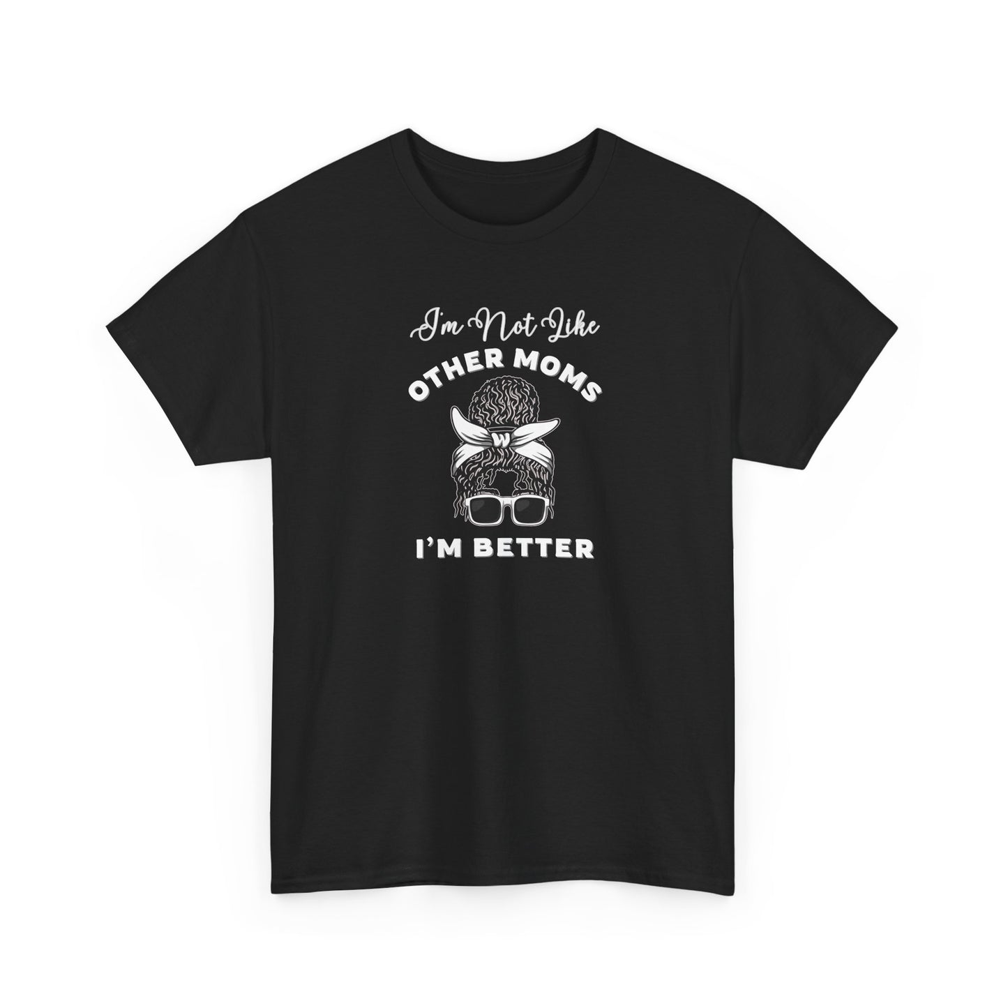 I'm Not Like Other Moms, I'm Better Shirt