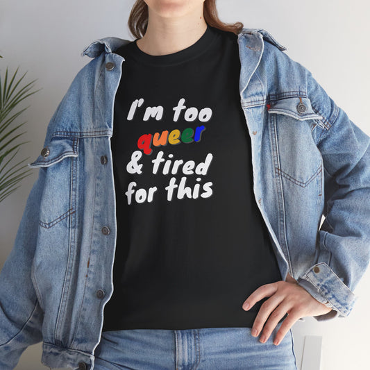 I'm too Queer and Tired Shirt