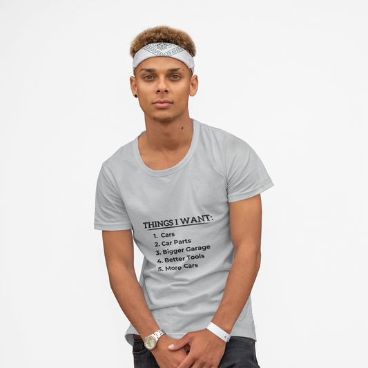Hilarious Men's Tee: Things I Want - Car Enthusiast Gift
