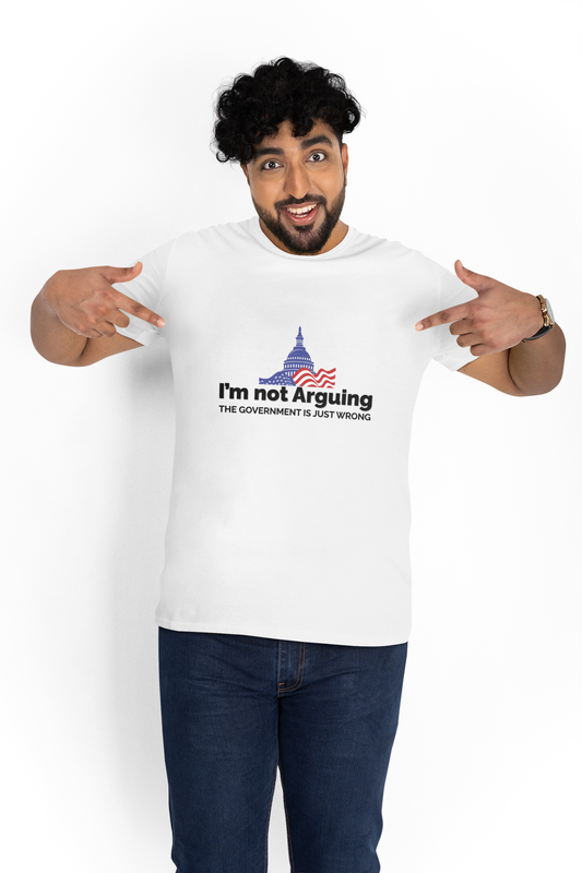 I'm Not Arguing, The Government is Just Wrong Tee, Political Humor