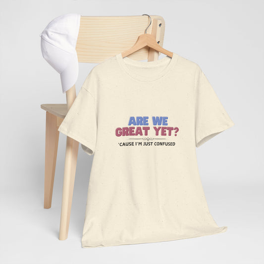 Are We Great Yet? Shirt