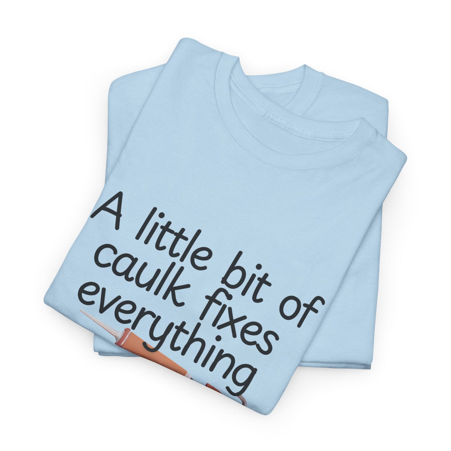Men's Graphic Tee - Funny Shirt with 'A Little Bit of Caulk Fixes Everything'