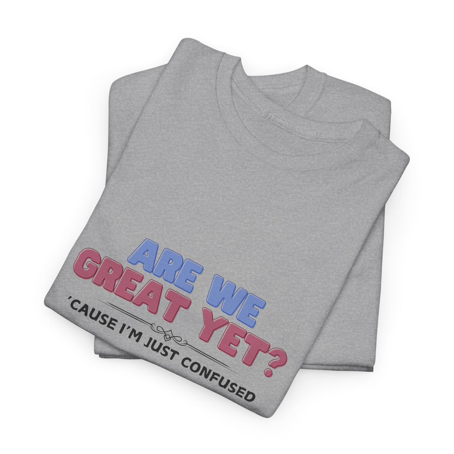 Are We Great Yet? Shirt