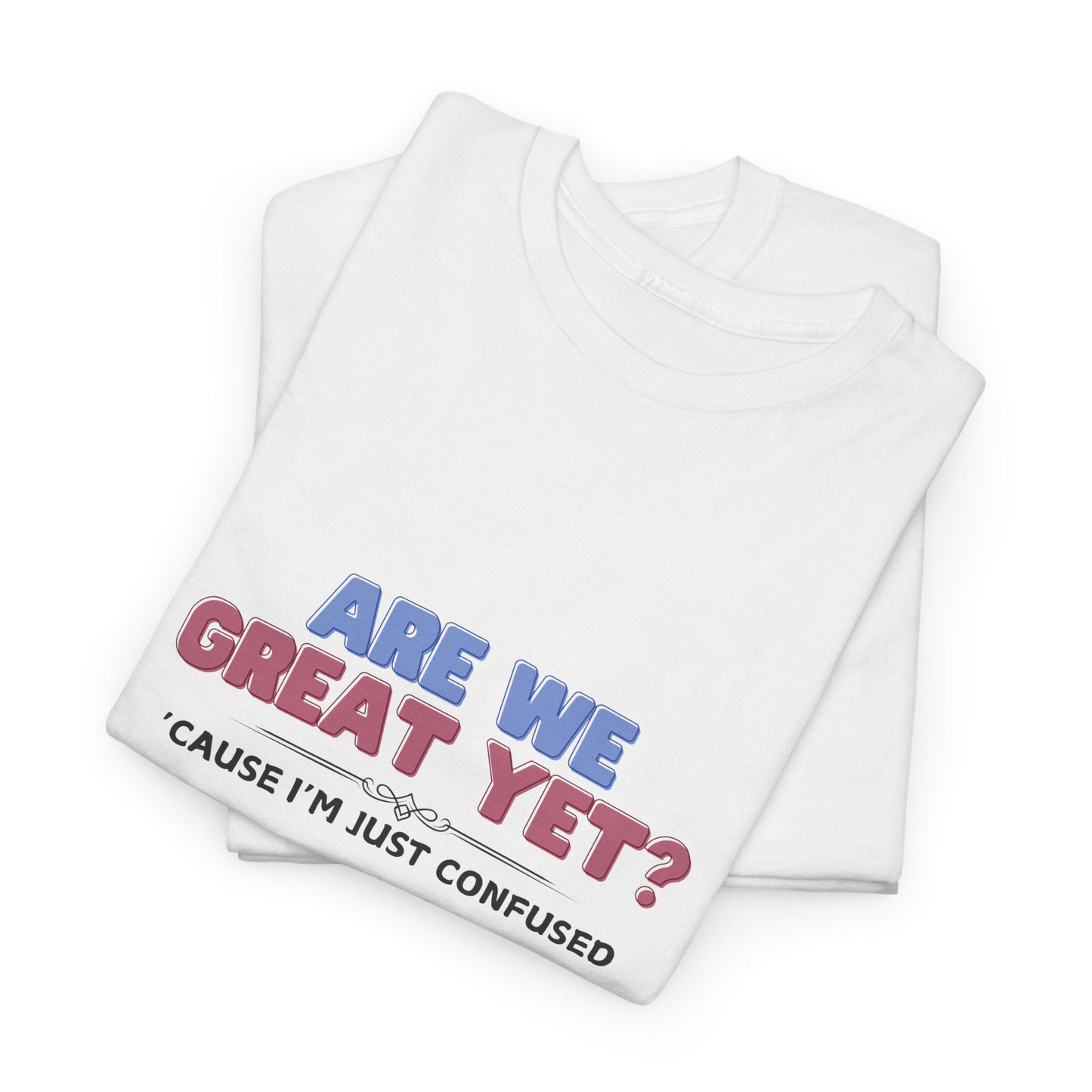 Are We Great Yet? Shirt