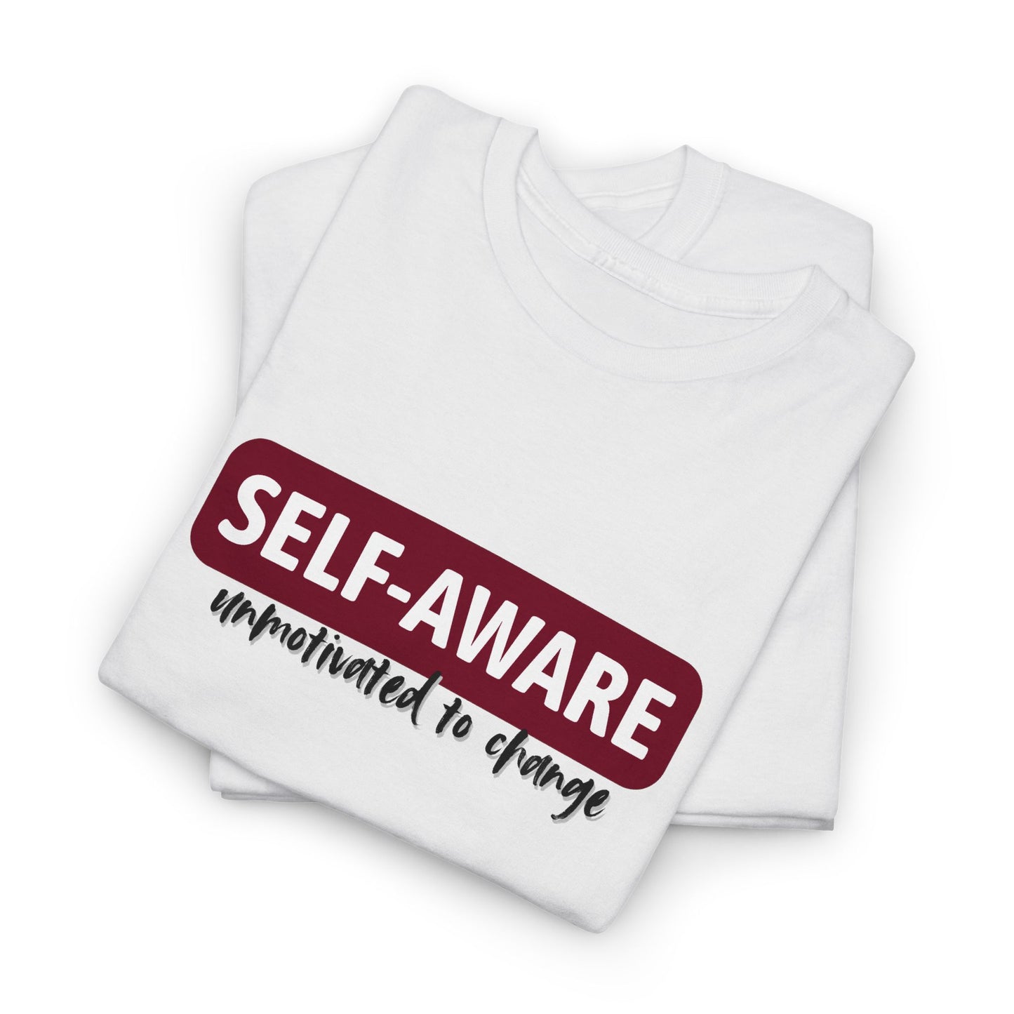 Self Aware, Unmotivated to Change Shirt