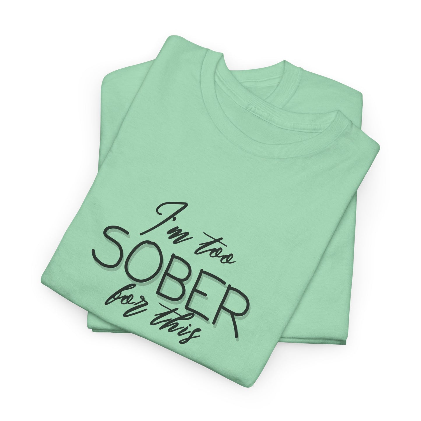 I'm Too Sober for This - T-Shirt