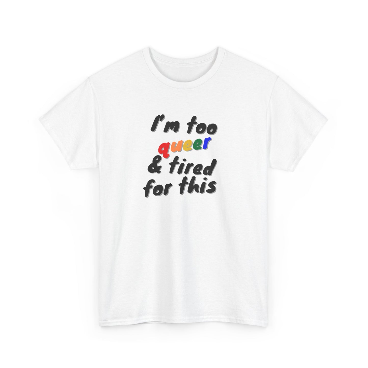 I'm too Queer and Tired Shirt