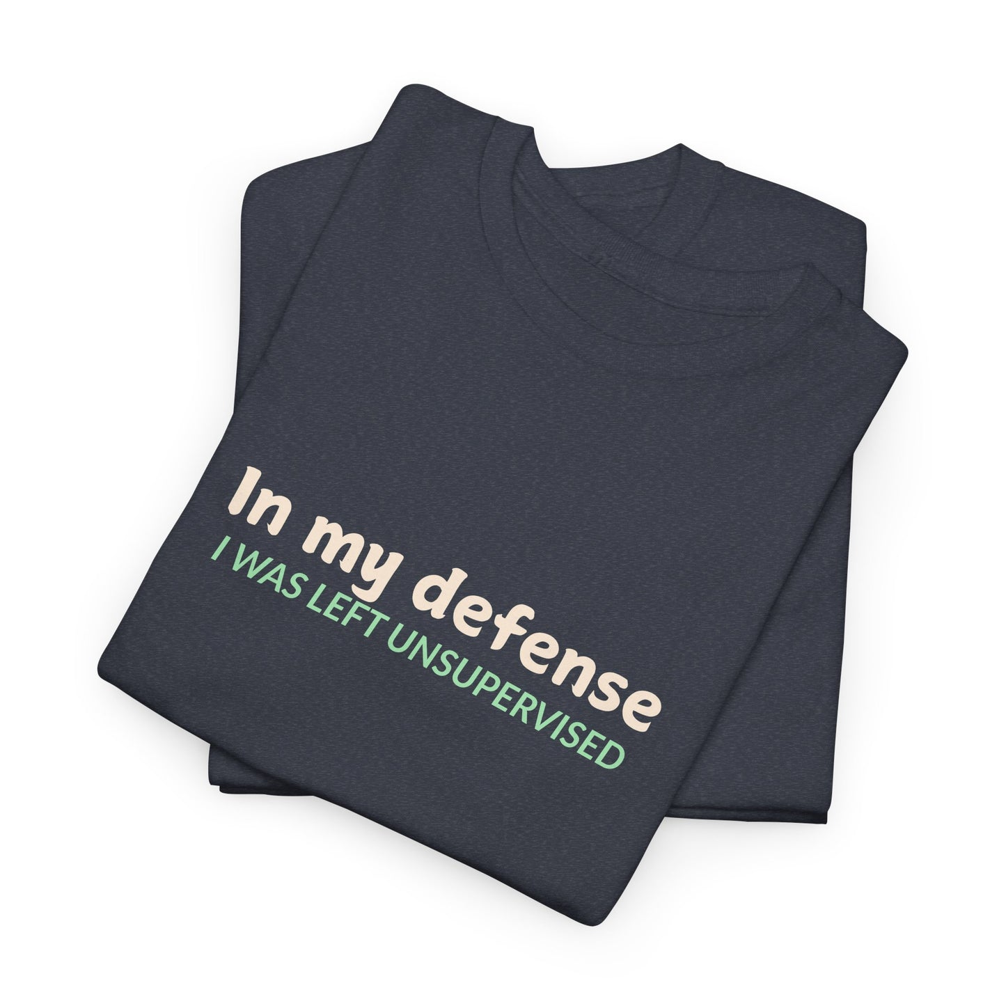 In My Defense, I was Left Unsupervised Shirt