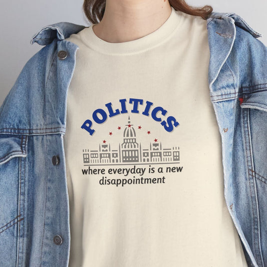 Politics, Where Everyday is a New Disappointment Shirt