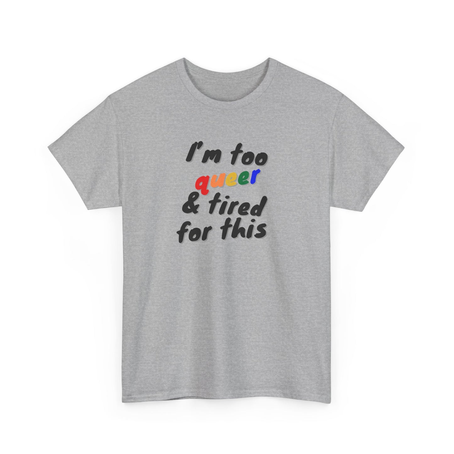 I'm too Queer and Tired Shirt