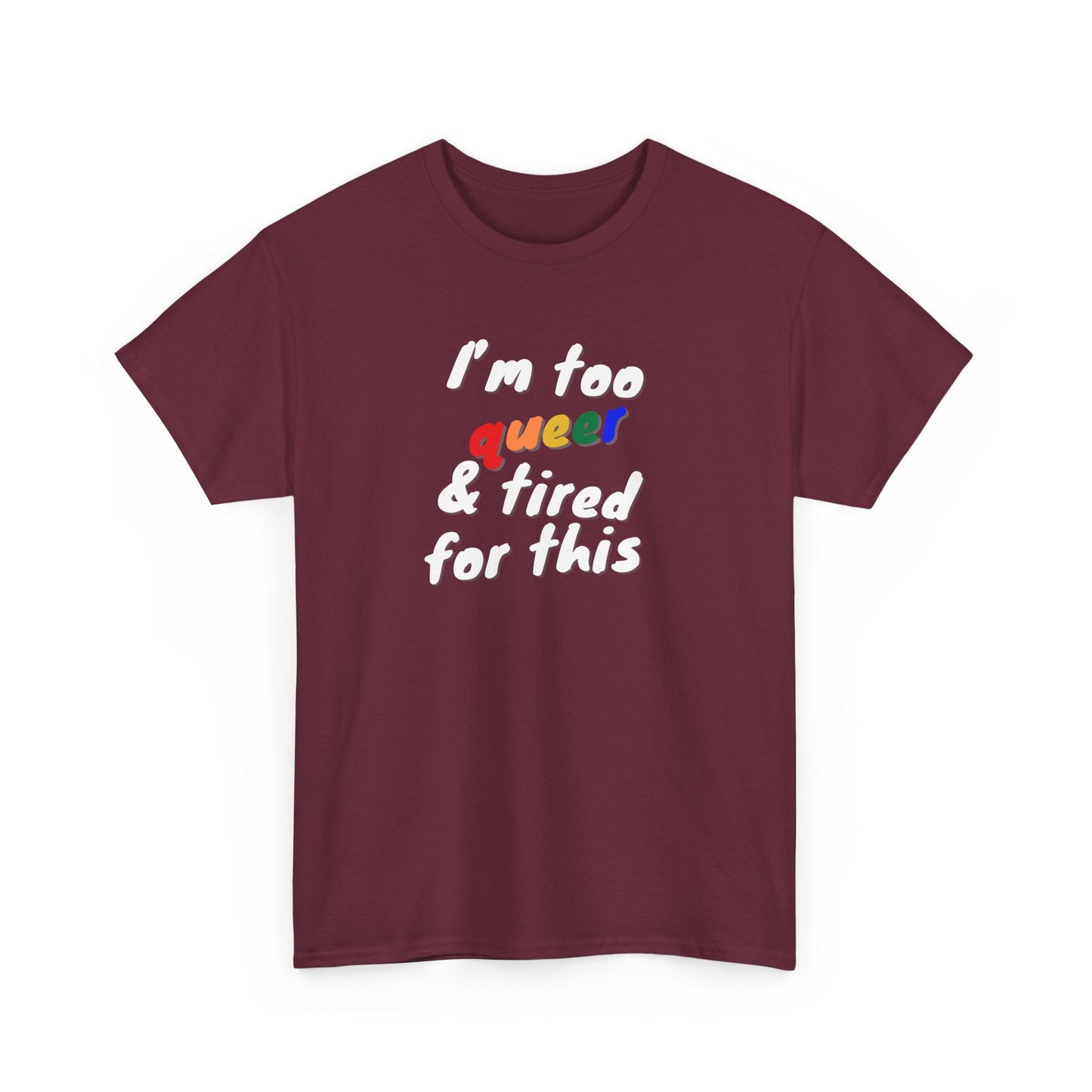 I'm too Queer and Tired Shirt