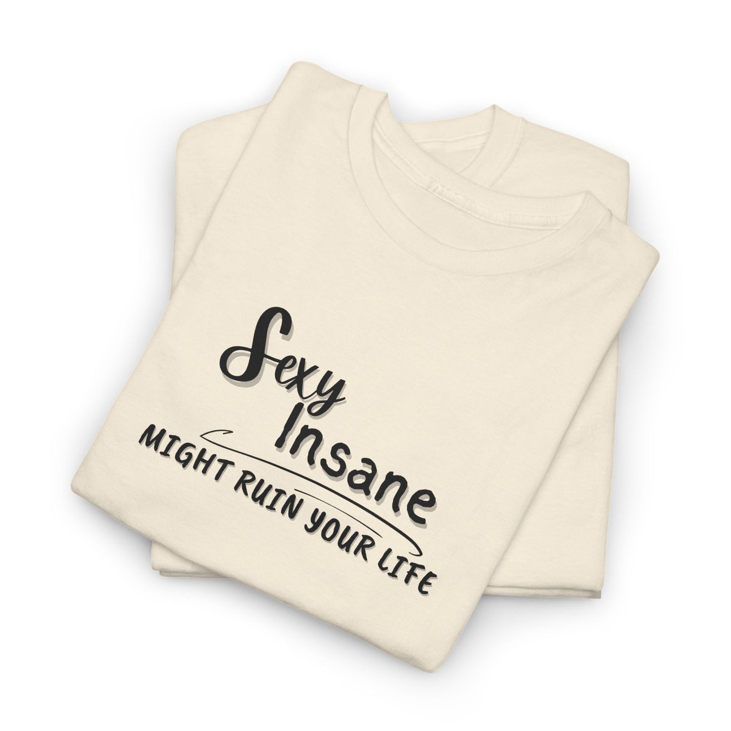 Sexy, Insane, Might Ruin Your Life Shirt