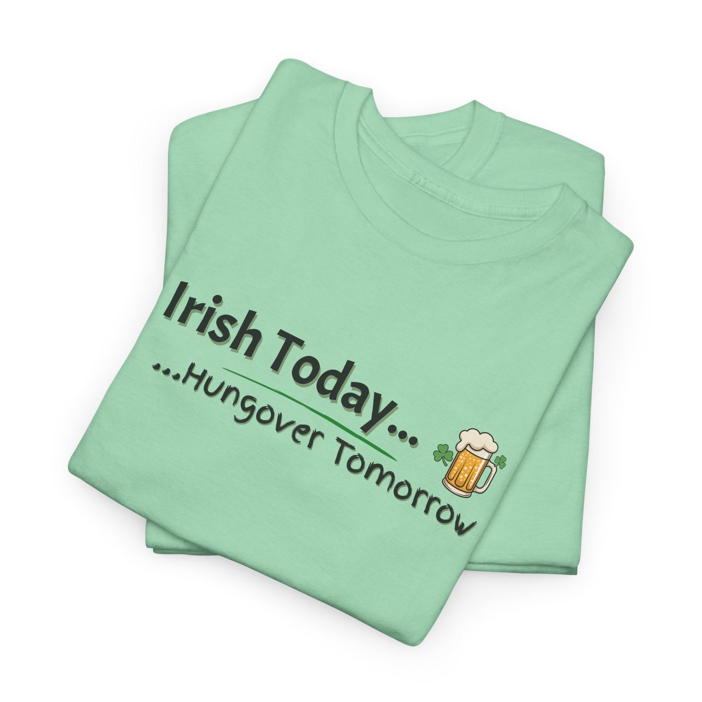 Irish today, Drunk Tomorrow Shirt