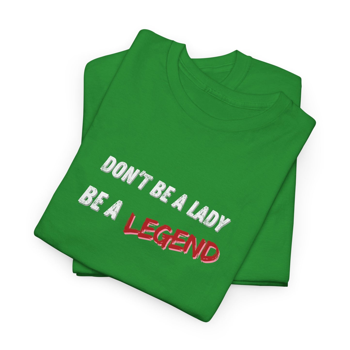 Don't Be a Lady, Be a Legend Shirt