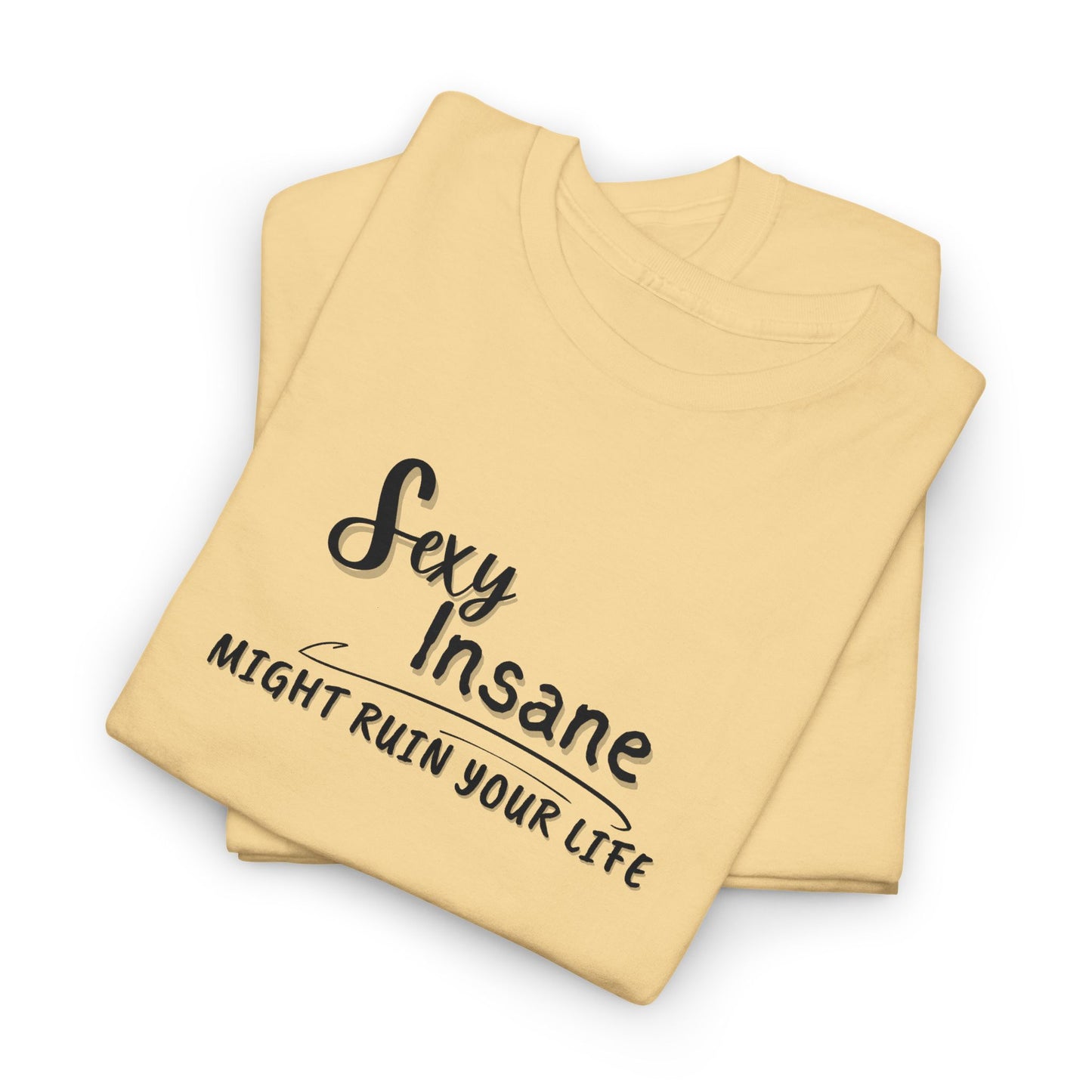 Sexy, Insane, Might Ruin Your Life Shirt