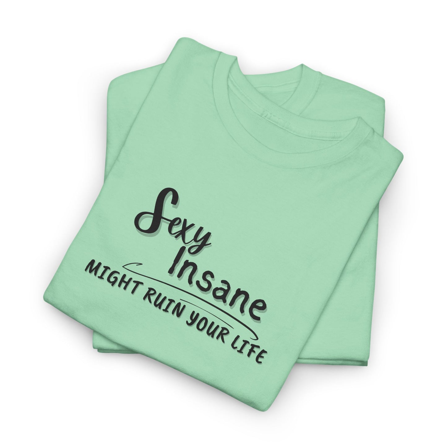 Sexy, Insane, Might Ruin Your Life Shirt