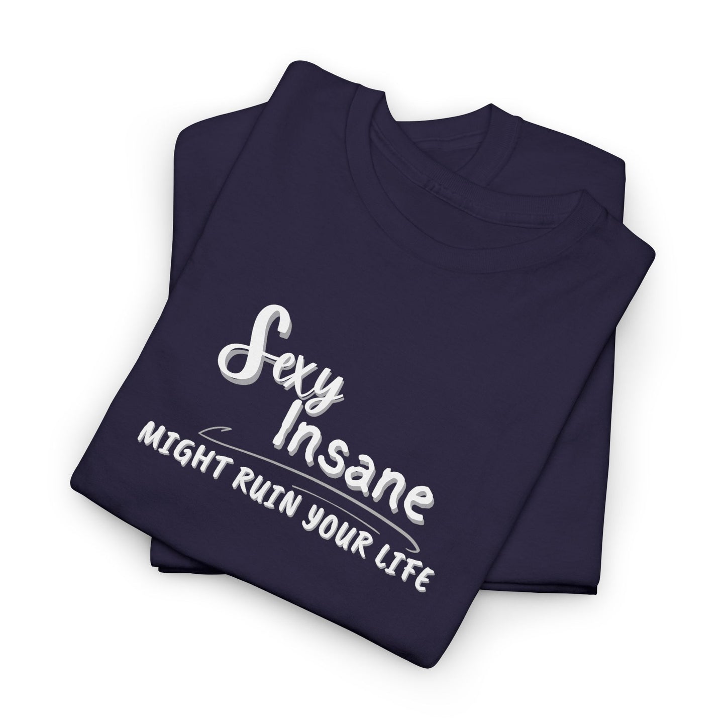 Sexy, Insane, Might Ruin Your Life Shirt