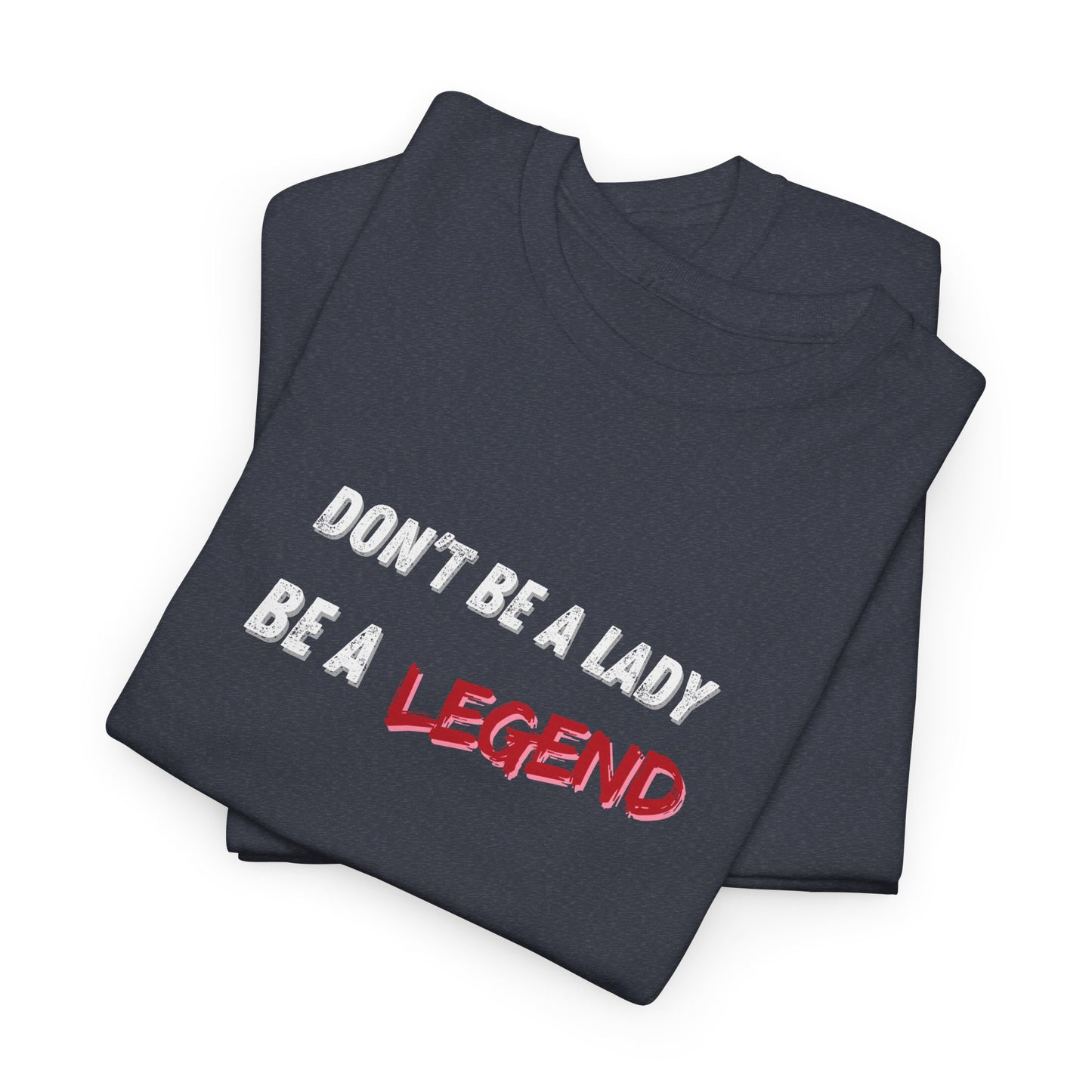 Don't Be a Lady, Be a Legend Shirt