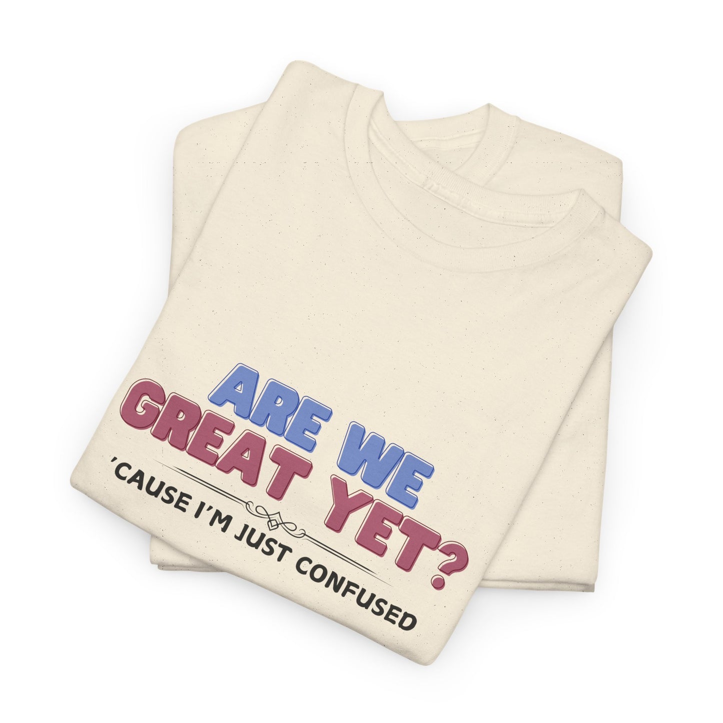 Are We Great Yet? T-Shirt