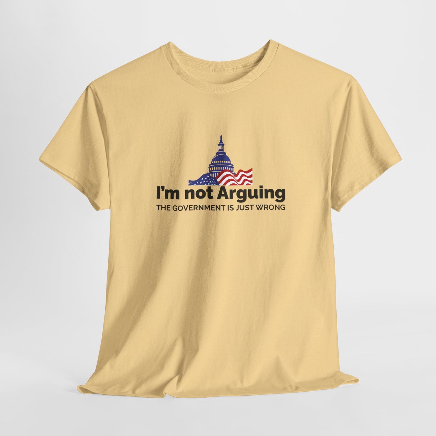 I'm Not Arguing, The Government is Just Wrong Tee, Political Humor