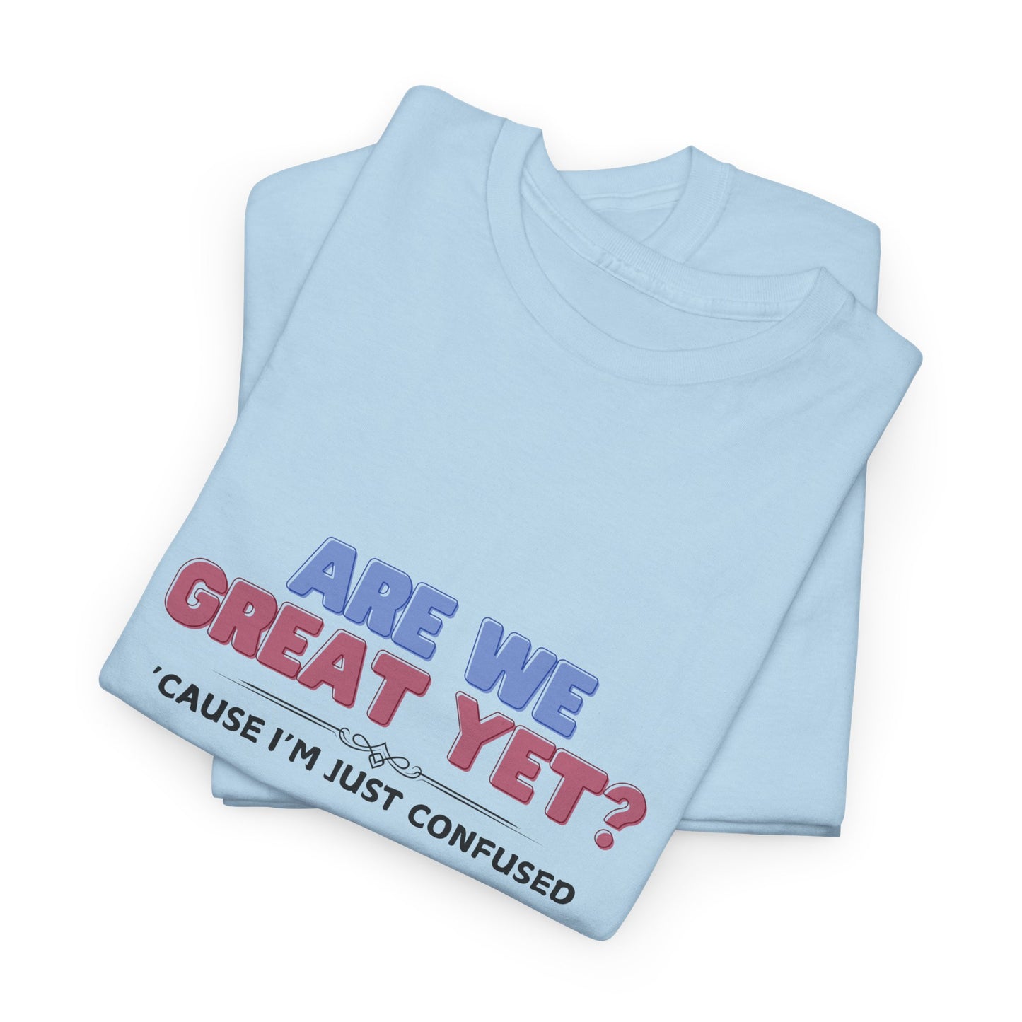 Are We Great Yet? Shirt