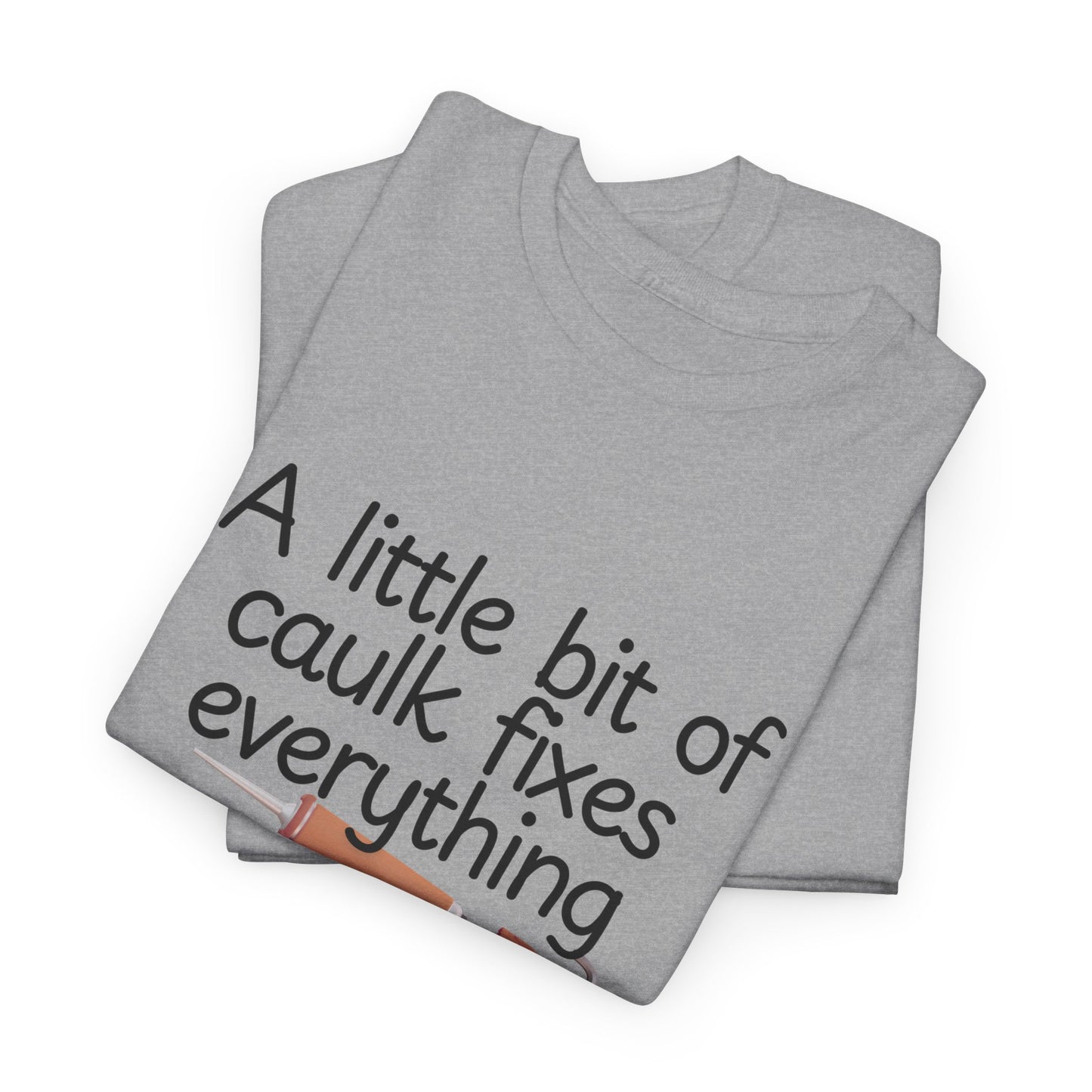 Men's Graphic Tee - Funny Shirt with 'A Little Bit of Caulk Fixes Everything'
