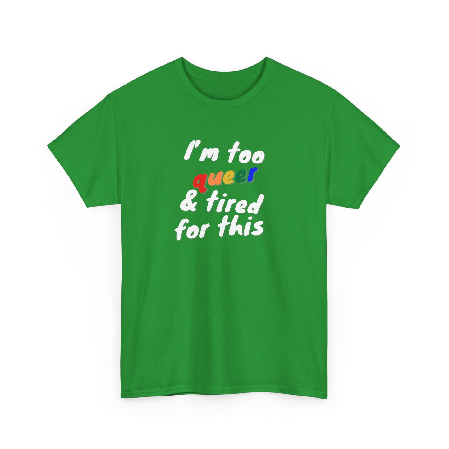 I'm too Queer and Tired Shirt