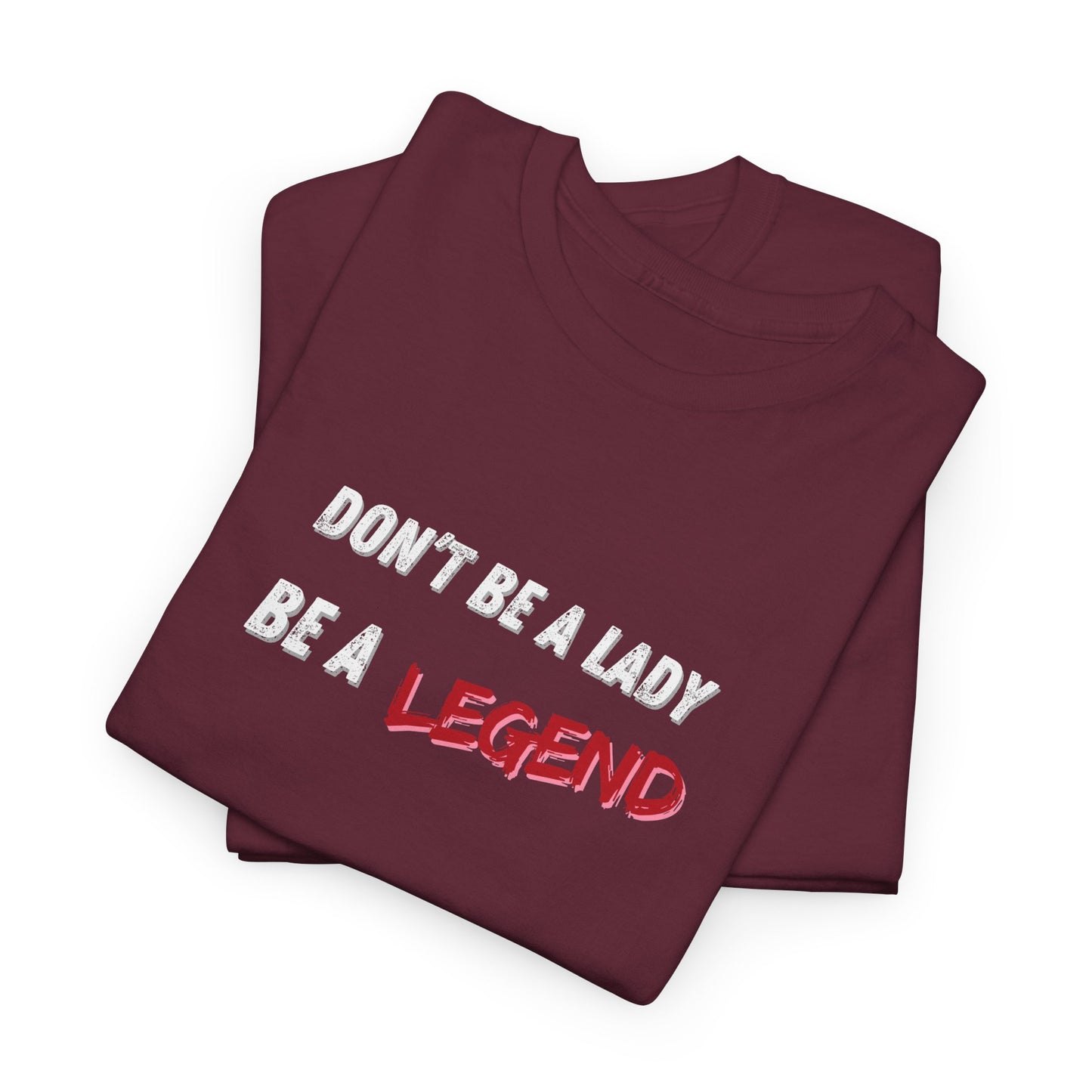 Don't Be a Lady, Be a Legend Shirt