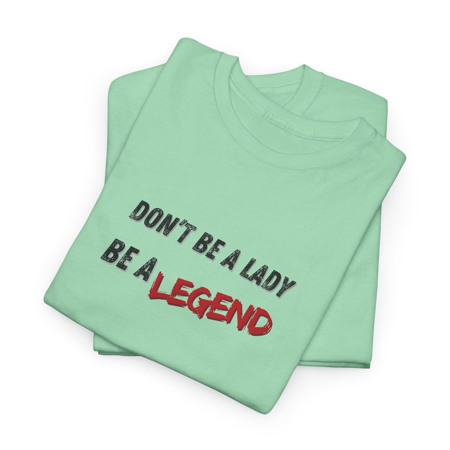 Don't Be a Lady, Be a Legend Shirt