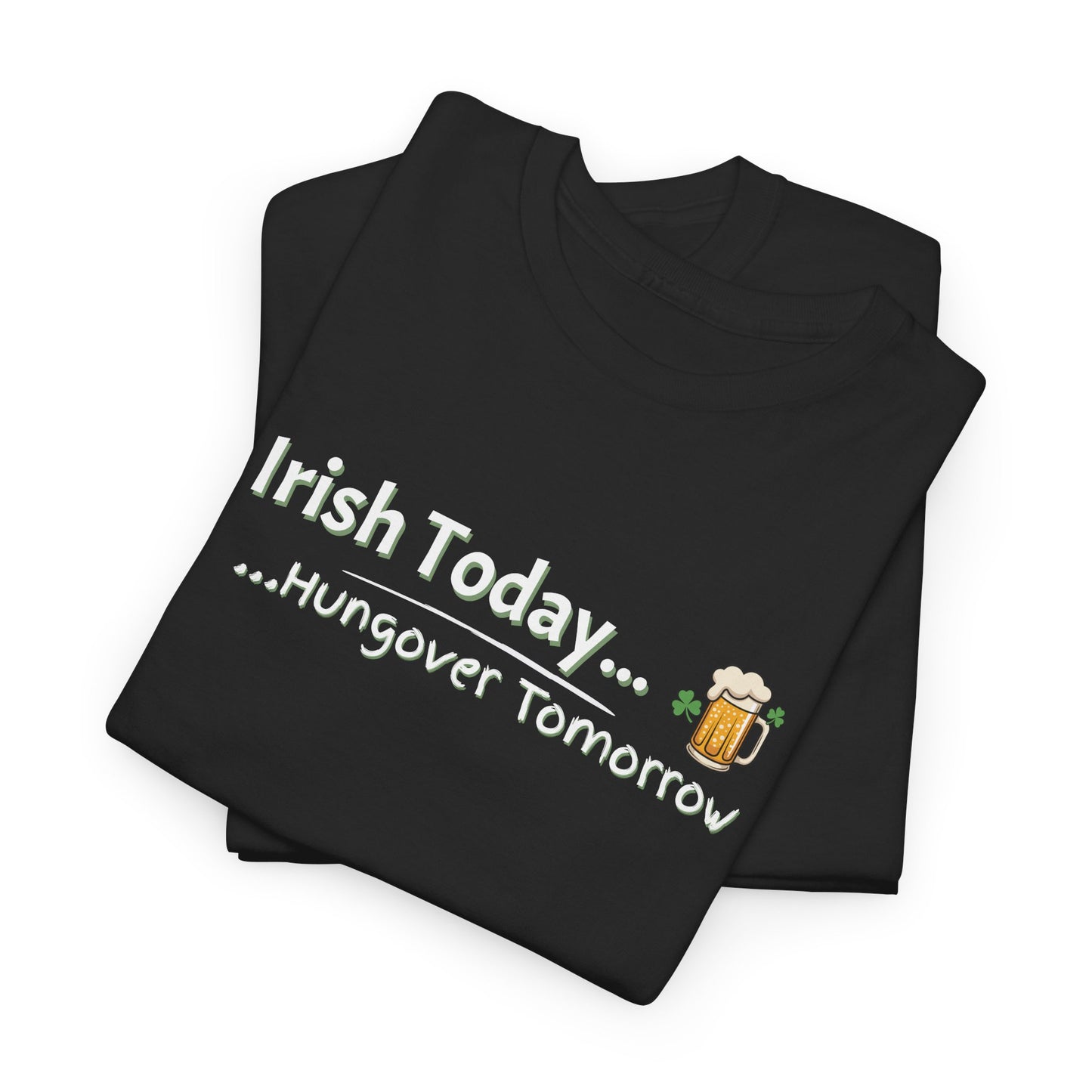 Irish today, Drunk Tomorrow Shirt