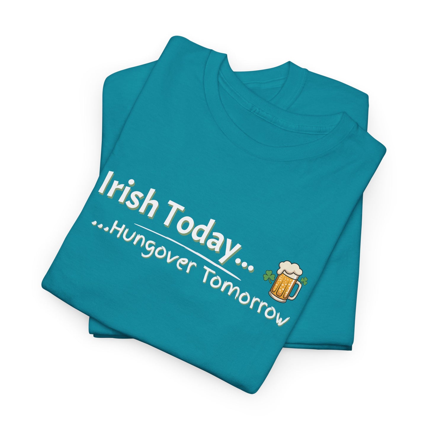 Irish today, Drunk Tomorrow Shirt