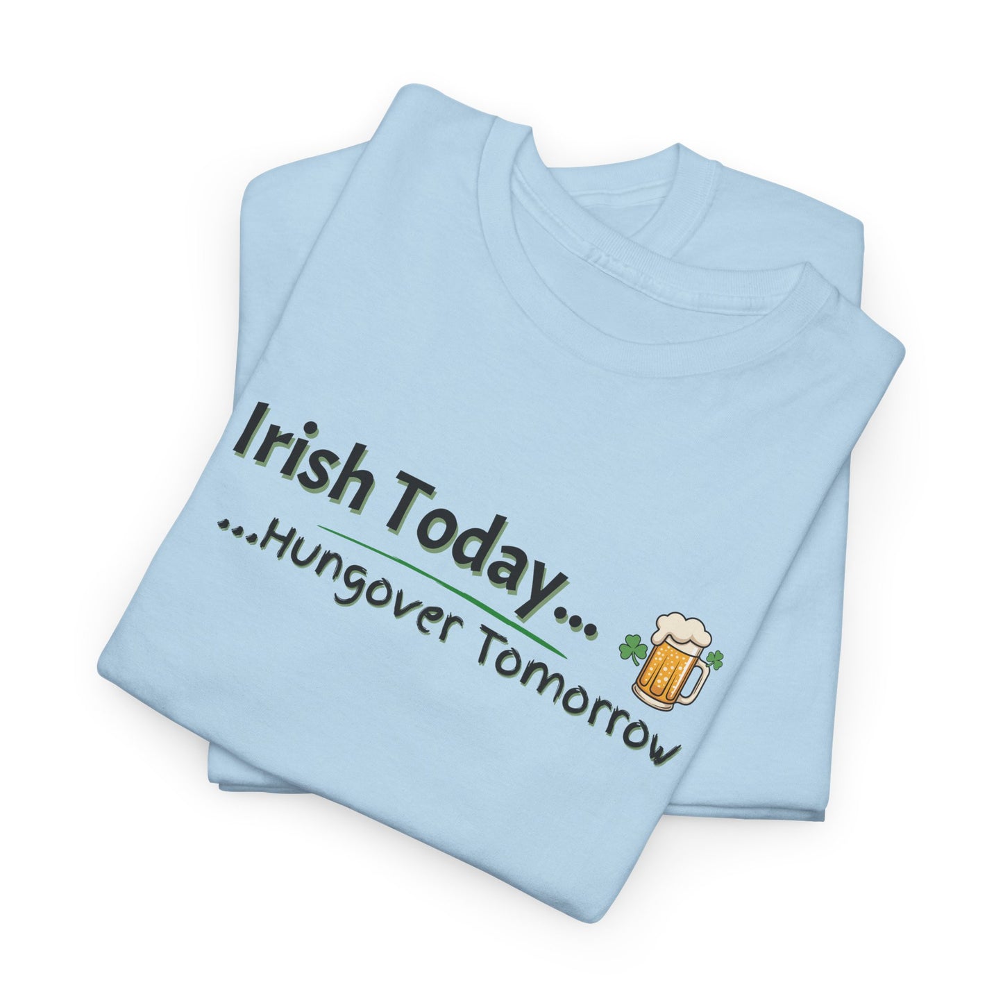 Irish today, Drunk Tomorrow Shirt