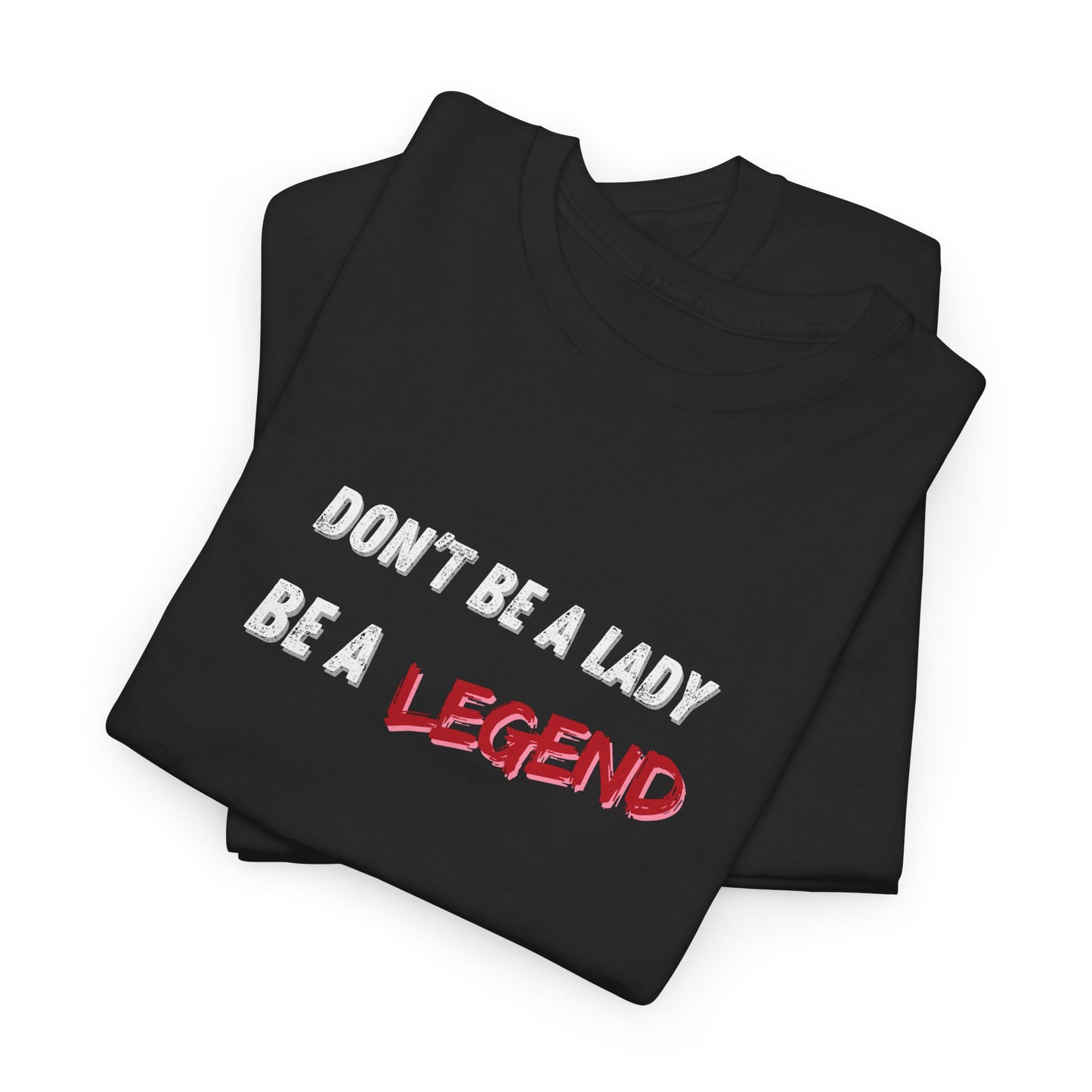 Don't Be a Lady, Be a Legend Shirt