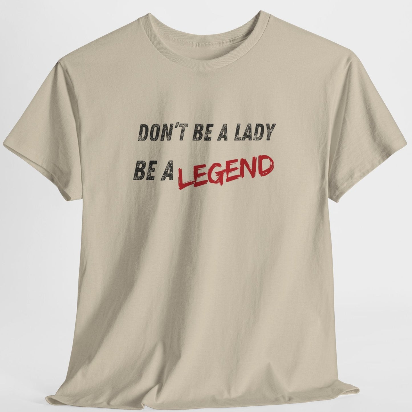 Don't be a Lady, be a Legend, T-Shirt