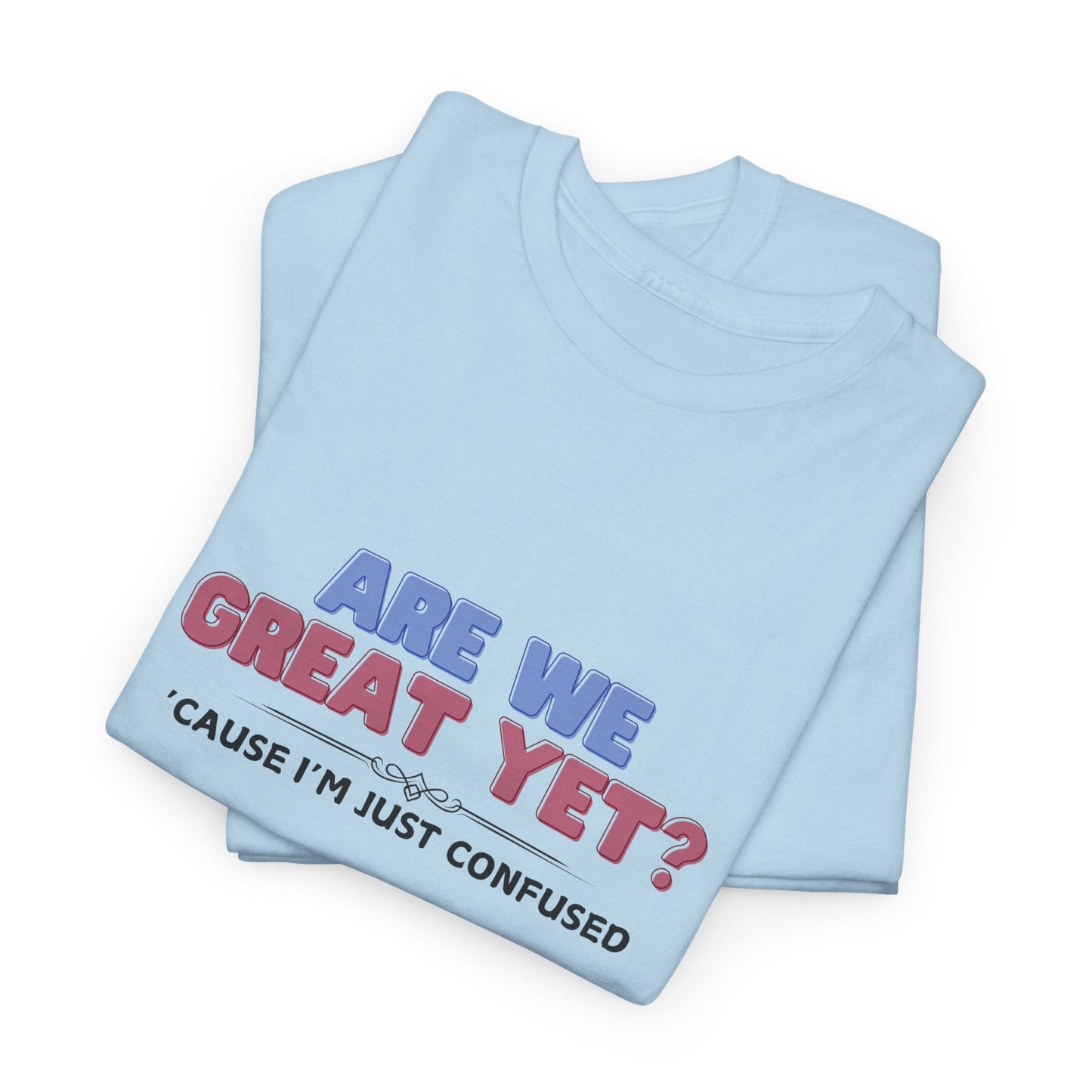 Are We Great Yet? T-Shirt