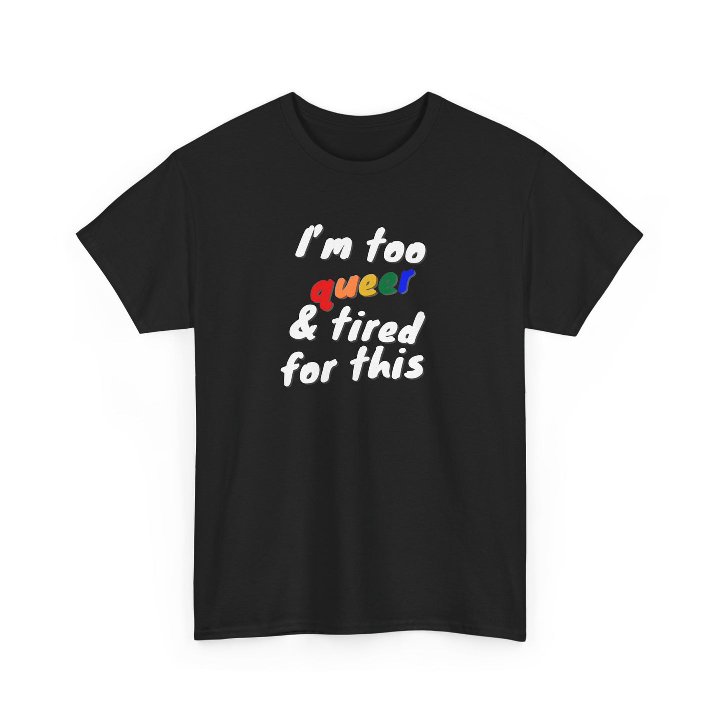 I'm too Queer and Tired Shirt