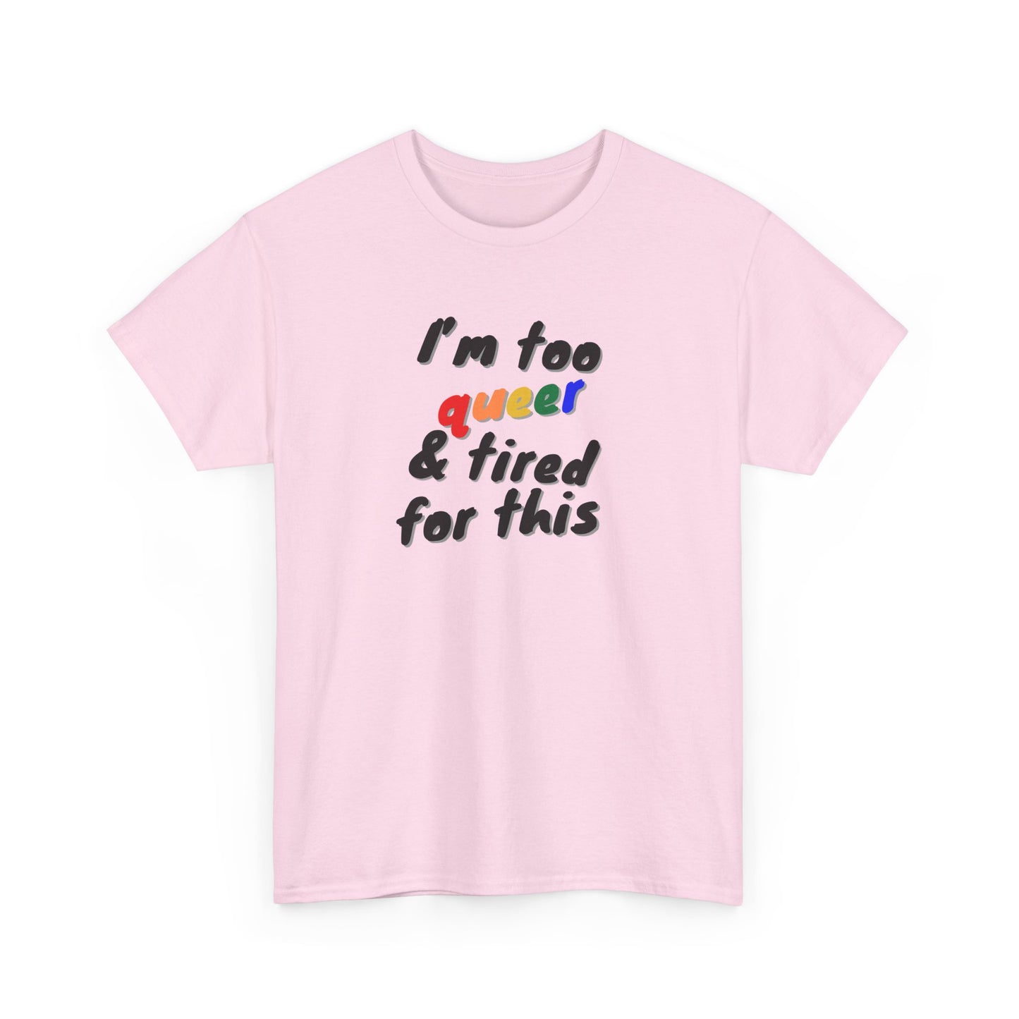 I'm too Queer and Tired Shirt