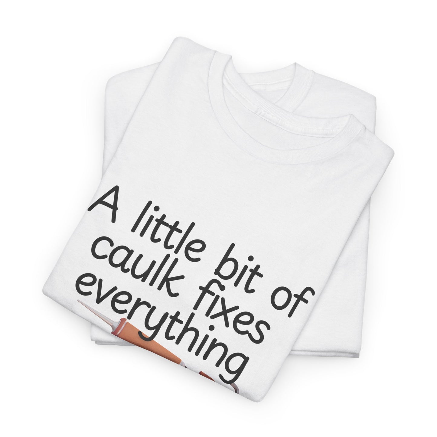 Men's Graphic Tee - Funny Shirt with 'A Little Bit of Caulk Fixes Everything'