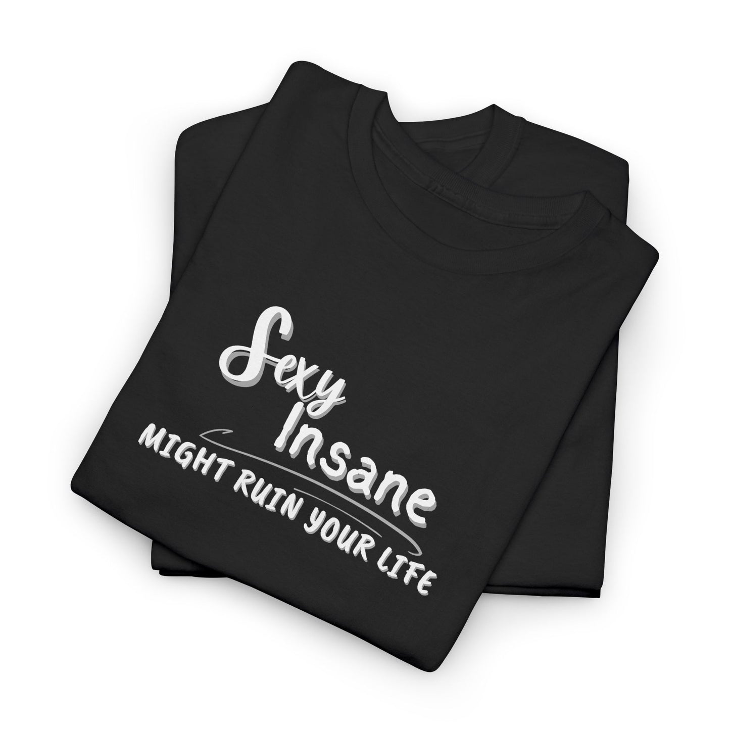 Sexy, Insane, Might Ruin Your Life Shirt