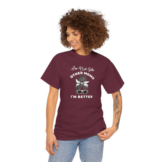 I'm Not Like Other Moms, I'm Better Shirt