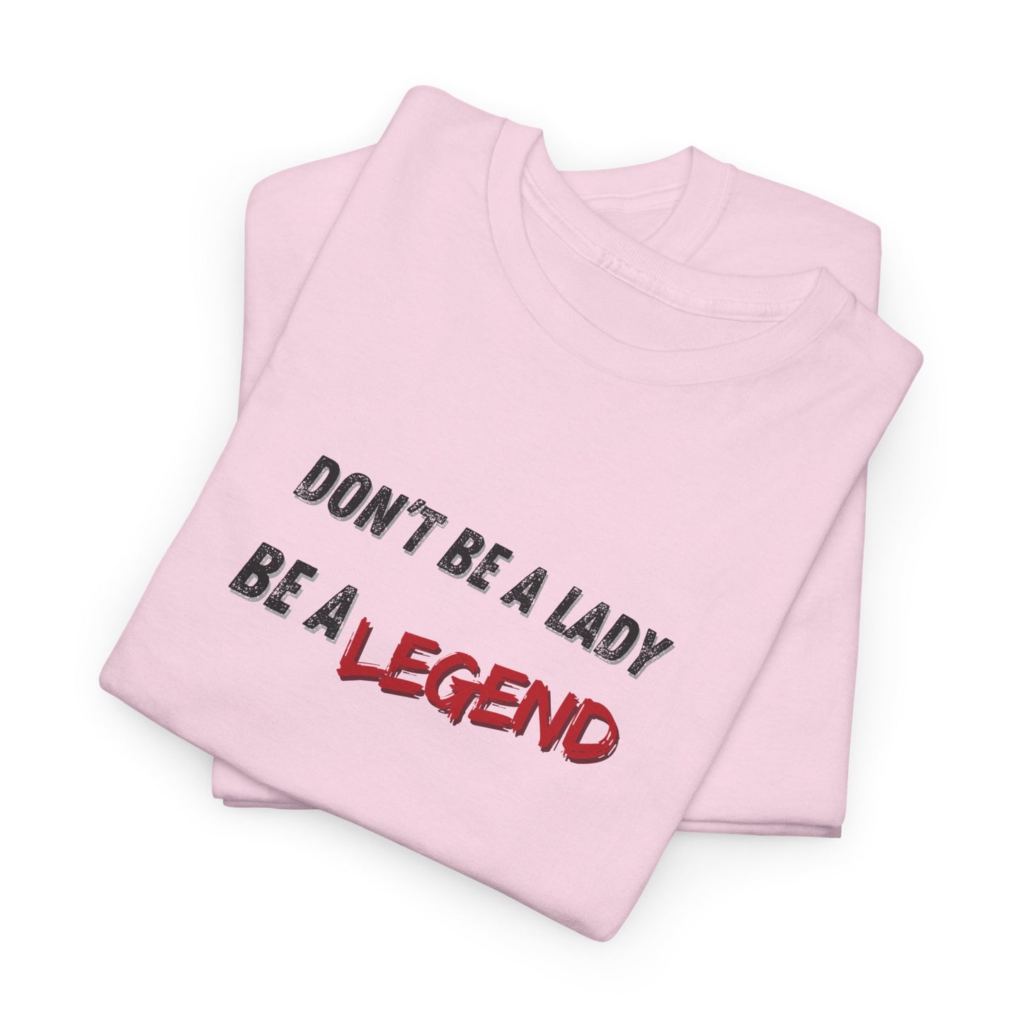 Don't Be a Lady, Be a Legend Shirt