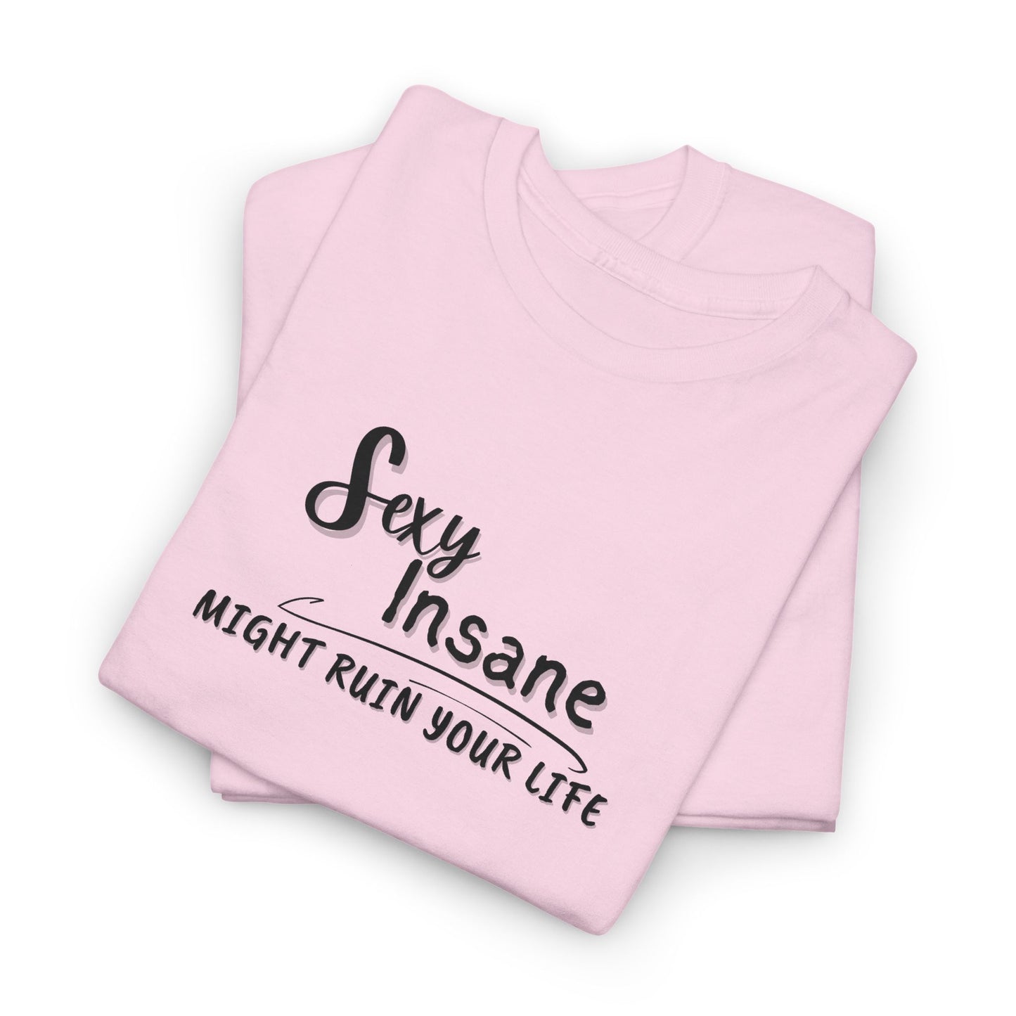 Sexy, Insane, Might Ruin Your Life Shirt