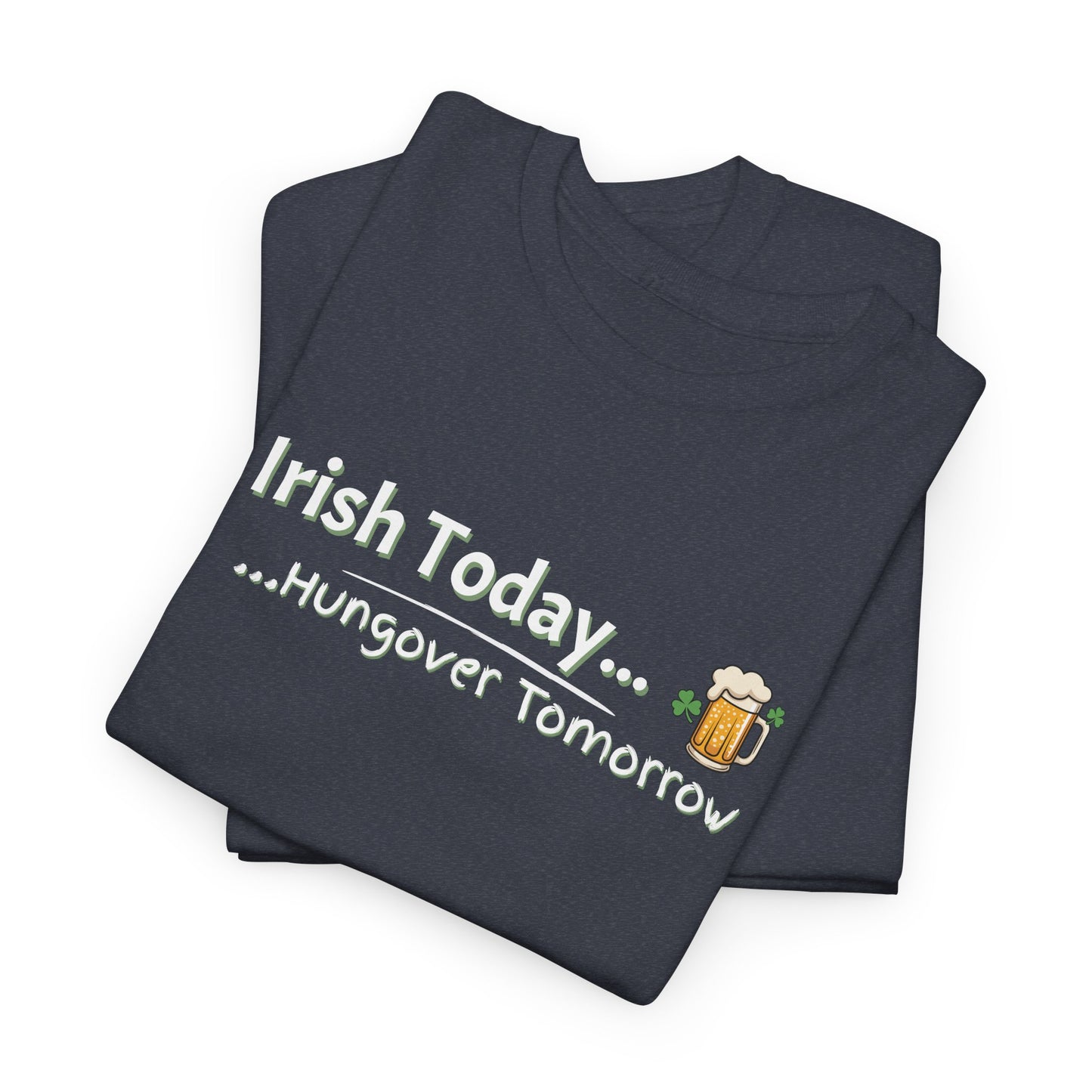 Irish today, Drunk Tomorrow Shirt