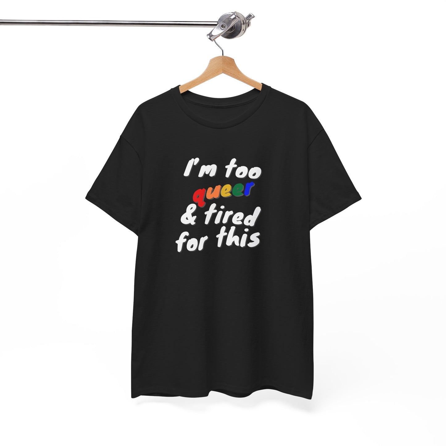 I'm too Queer and Tired Shirt