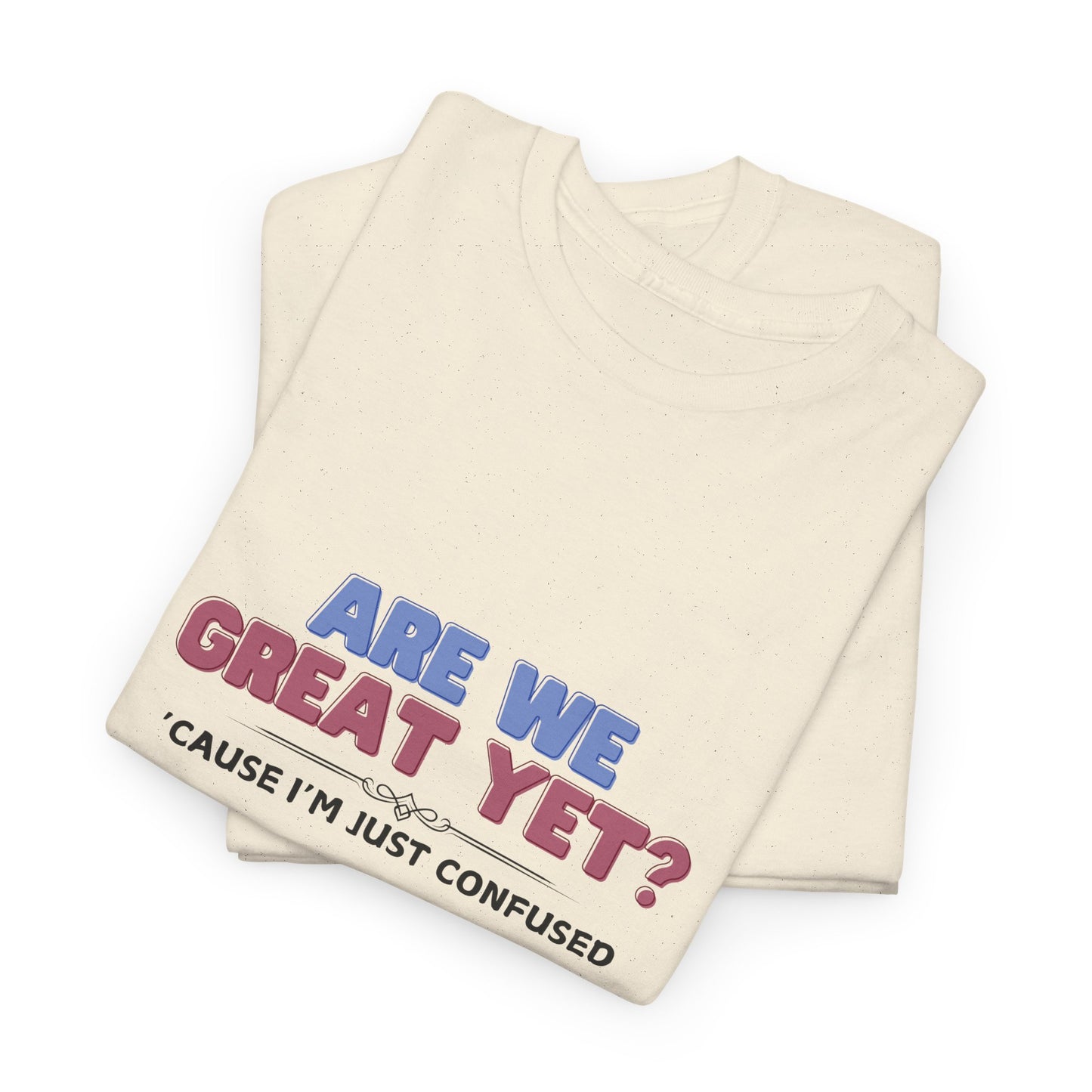 Are We Great Yet? Shirt