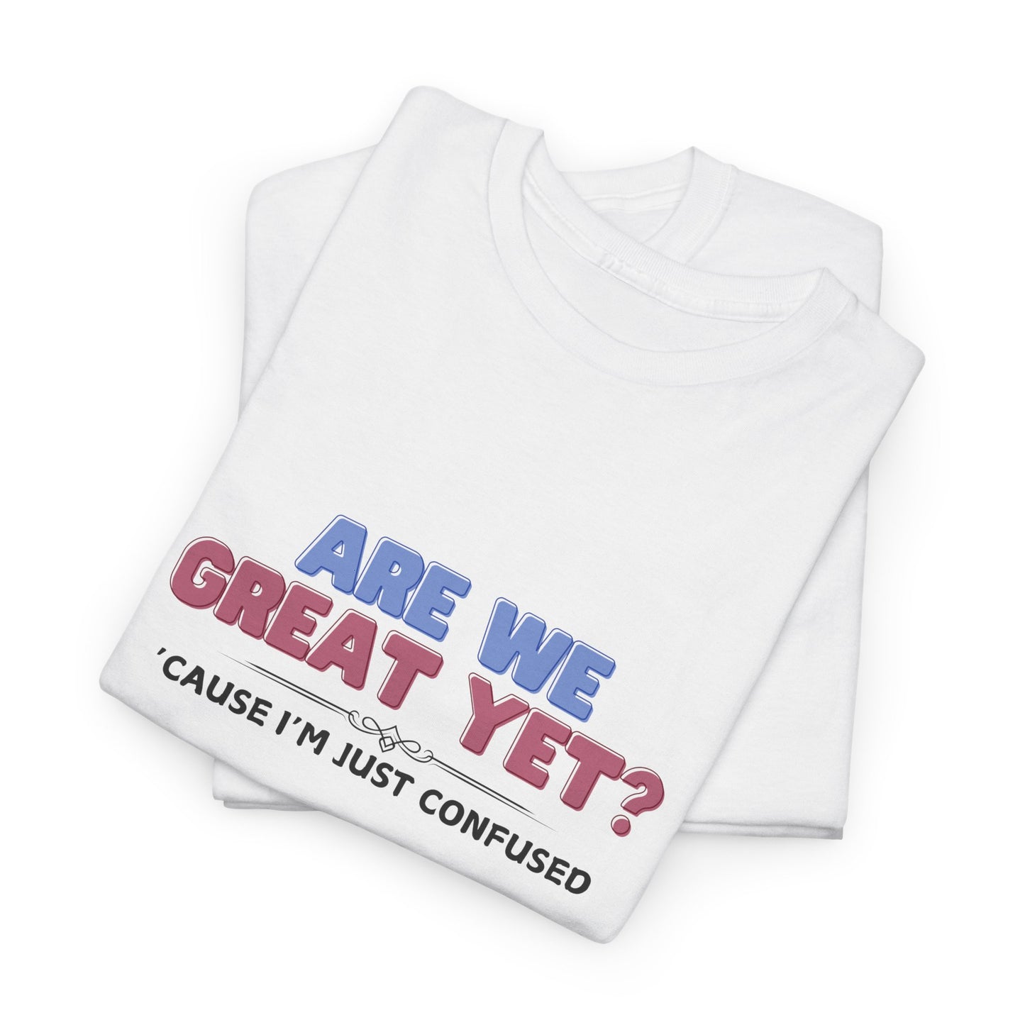 Are We Great Yet? T-Shirt